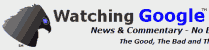 Watching Google; News & Commentary...